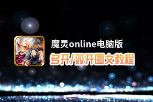 魔灵online怎么双开、多开？魔灵online双开助手工具下载安装教程