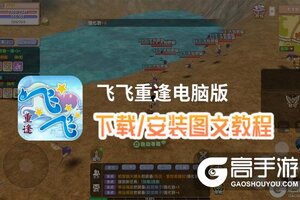 飞飞重逢电脑版 电脑玩飞飞重逢模拟器下载、安装攻略教程