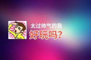 太过帅气的我好玩吗？太过帅气的我好不好玩评测