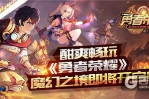酣爽畅玩《勇者荣耀》魔幻之境即将开启！