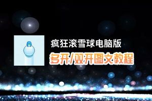 疯狂滚雪球怎么双开、多开？疯狂滚雪球双开助手工具下载安装教程