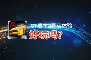 GT赛车2真实体验好玩吗？GT赛车2真实体验好不好玩评测