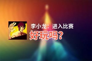 李小龙：进入比赛好玩吗？李小龙：进入比赛好不好玩评测