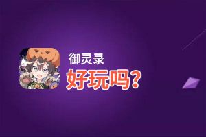 御灵录好玩吗？御灵录好不好玩评测