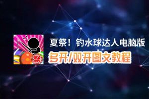 夏祭！钓水球达人怎么双开、多开？夏祭！钓水球达人双开助手工具下载安装教程