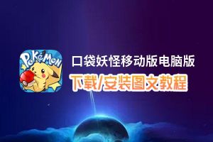 口袋妖怪移动版电脑版_电脑玩口袋妖怪移动版模拟器下载、安装攻略教程