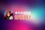 魔龙英雄联盟好玩吗？魔龙英雄联盟好不好玩评测