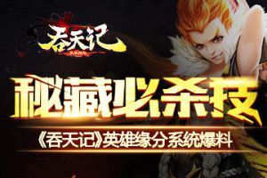 秘藏必杀技《吞天记》英雄缘分系统爆料