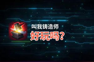 叫我铸造师好玩吗？叫我铸造师好不好玩评测