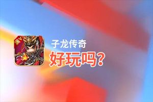 子龙传奇好玩吗？子龙传奇好不好玩评测