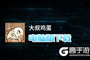 大叔鸡蛋电脑版下载 最全大叔鸡蛋电脑版攻略