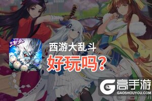 西游大乱斗好玩吗？西游大乱斗好不好玩评测
