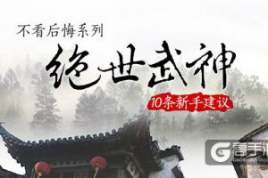 不看后悔系列 《绝世武神》10条新手建议