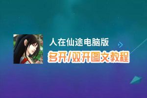 人在仙途怎么双开、多开？人在仙途双开助手工具下载安装教程