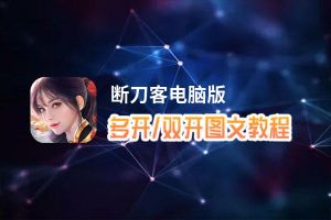 断刀客怎么双开、多开？断刀客双开助手工具下载安装教程