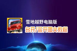 雪地越野怎么双开、多开？雪地越野双开、多开管理器使用图文教程