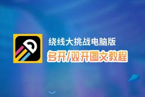 绕线大挑战怎么双开、多开？绕线大挑战双开助手工具下载安装教程