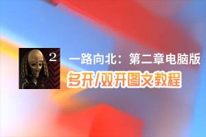 一路向北：第二章怎么双开、多开？一路向北：第二章双开助手工具下载安装教程