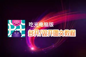 吃光怎么双开、多开？吃光双开助手工具下载安装教程