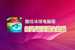 酷炫冰球怎么双开、多开？酷炫冰球双开助手工具下载安装教程