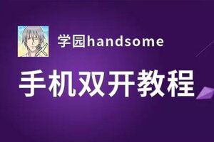 有没有学园handsome双开软件推荐 深度解答如何双开学园handsome