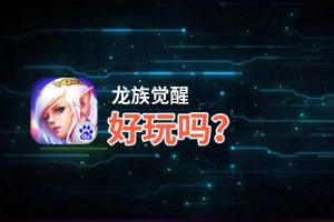 龙族觉醒好玩吗？龙族觉醒好不好玩评测