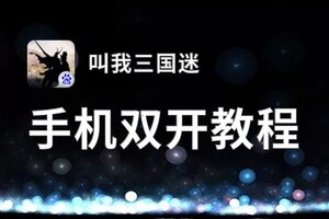 有没有叫我三国迷双开软件推荐 深度解答如何双开叫我三国迷