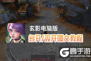 玄影怎么双开、多开？玄影双开助手工具下载安装教程