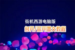 街机西游怎么双开、多开？街机西游双开助手工具下载安装教程