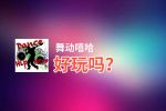 舞动嘻哈好玩吗？舞动嘻哈好不好玩评测