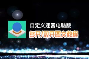 自定义迷宫怎么双开、多开？自定义迷宫双开助手工具下载安装教程