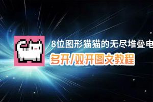 8位图形猫猫的无尽堆叠怎么双开、多开？8位图形猫猫的无尽堆叠双开助手工具下载安装教程