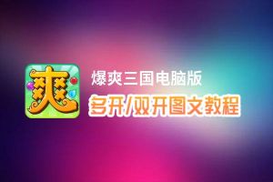 爆爽三国怎么双开、多开？爆爽三国双开助手工具下载安装教程