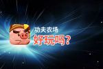 功夫农场好玩吗？功夫农场好不好玩评测