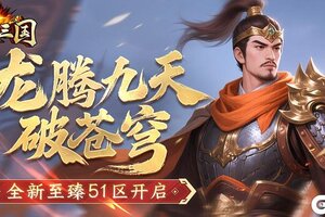 龙腾九天破苍穹 《龙纹三国》全新至臻51区开启