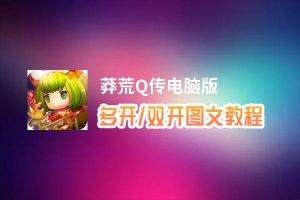 莽荒Q传怎么双开、多开？莽荒Q传双开助手工具下载安装教程