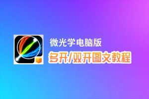 微光学怎么双开、多开？微光学双开助手工具下载安装教程