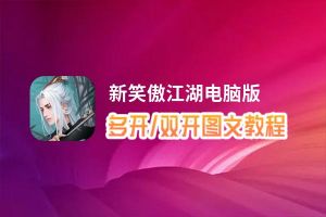 新笑傲江湖怎么双开、多开？新笑傲江湖双开助手工具下载安装教程