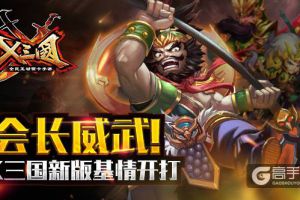 会长威武！《X三国》新版基情开打