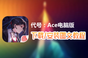 代号：Ace电脑版下载、安装图文教程　含：官方定制版代号：Ace电脑版手游模拟器