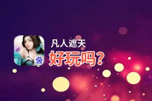凡人遮天好玩吗？凡人遮天好不好玩评测