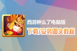 西游肿么了电脑版下载、安装图文教程　含：官方定制版西游肿么了电脑版手游模拟器