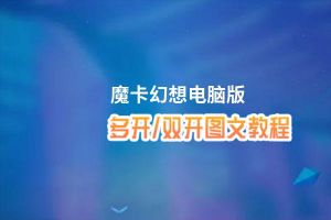 魔卡幻想怎么双开、多开？魔卡幻想双开助手工具下载安装教程