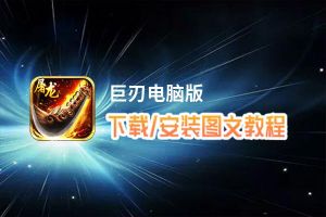 巨刃电脑版下载、安装图文教程 含：官方定制版巨刃电脑版手游模拟器