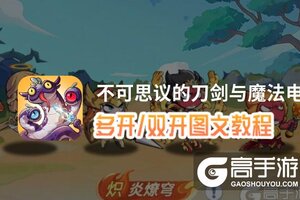 不可思议的刀剑与魔法怎么双开、多开？不可思议的刀剑与魔法双开助手工具下载安装教程
