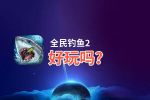 全民钓鱼2好玩吗？全民钓鱼2好不好玩评测
