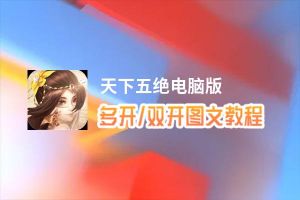 天下五绝怎么双开、多开？天下五绝双开助手工具下载安装教程