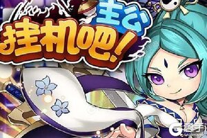 《挂机吧主公》2021年05月09日新服开启公告 新版本下载恭迎体验