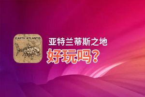 亚特兰蒂斯之地好玩吗？亚特兰蒂斯之地好不好玩评测