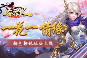 一花一情缘9377《吞天记》粉色撩妹玩法上线